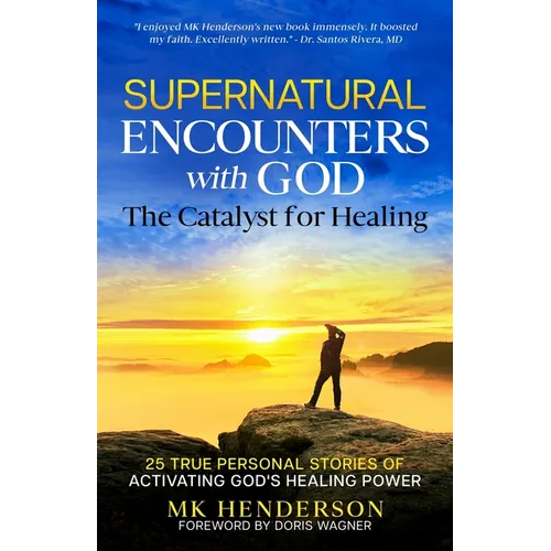 Supernatural Encounters with God: The Catalyst for Healing