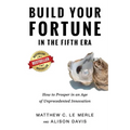 Build Your Fortune in the Fifth Era: How to Prosper in an Age of Unprecedented Innovation