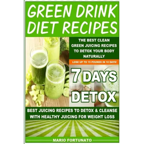 Green Drink Diet Recipes: The Best Clean Green Juicing Recipes to Detox Your Body Naturally