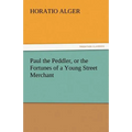 Paul the Peddler, or the Fortunes of a Young Street Merchant