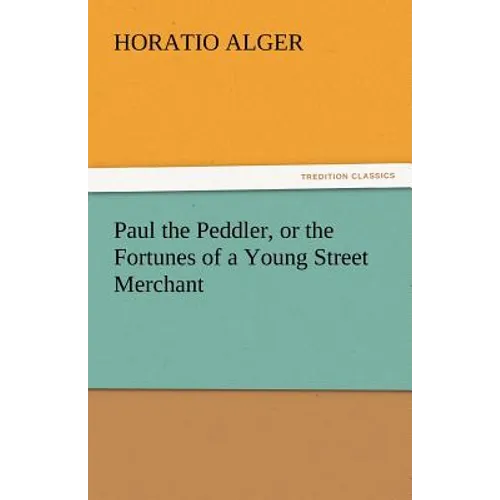 Paul the Peddler, or the Fortunes of a Young Street Merchant