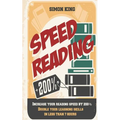 Speed Reading: Increase Your Reading Speed by 200%: Double Your Learning Skills In Less Than 7 Hours