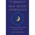 New Moon Astrology: The Secret of Astrological Timing to Make All Your Dreams Come True