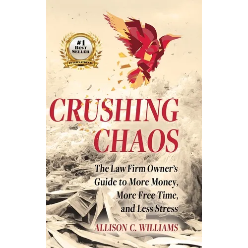 Crushing Chaos: The Law Firm Owner's Guide to More Money, More Free Time and Less Stress