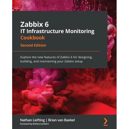 Zabbix 6 IT Infrastructure Monitoring Cookbook - Second Edition: Explore the new features of Zabbix 6 for designing, building, and maintaining your Za