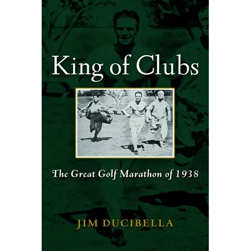 King of Clubs: The Great Golf Marathon of 1938