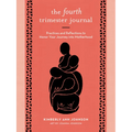 The Fourth Trimester Journal: Practices and Reflections to Honor Your Journey Into Motherhood