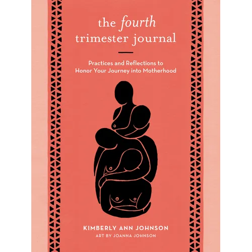 The Fourth Trimester Journal: Practices and Reflections to Honor Your Journey Into Motherhood