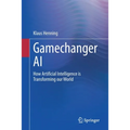 Gamechanger AI: How Artificial Intelligence Is Transforming Our World