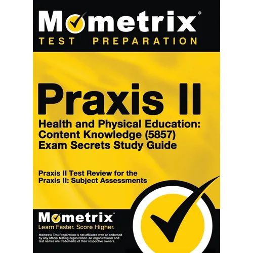Praxis II Health and Physical Education: Content Knowledge (5857) Exam Secrets Study Guide: Praxis II Test Review for the Praxis II: Subject Assessmen