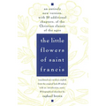 The Little Flowers of St. Francis: An Entirely New Version, with 20 Additional Chapters, of the Christian Classic of the Ages