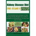 Kidney Disease Diet for Stage 3 2024: The Complete tasty and easy to make Kidney friendly Recipes low in sodium, phosphorus and potassium. 30-day meal