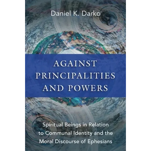 Against Principalities and Powers: Spiritual Beings in Relation to Communal Identity and the Moral Discourse of Ephesians