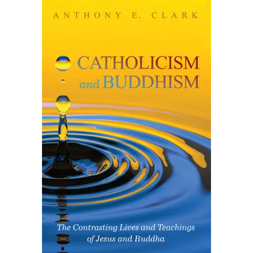 Catholicism and Buddhism: The Contrasting Lives and Teachings of Jesus and Buddha