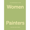 An Opinionated Guide to Women Painters