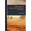 Dieci Anni In Equatoria E Ritorno, Volume 1...