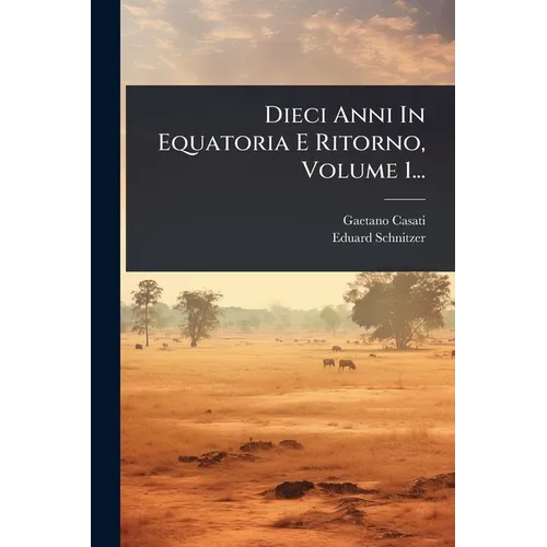 Dieci Anni In Equatoria E Ritorno, Volume 1...