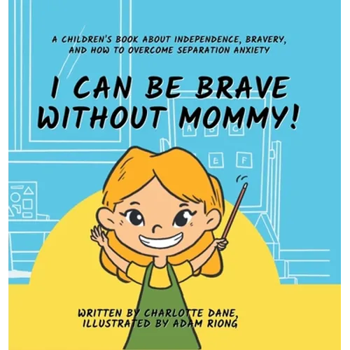 I Can Be Brave Without Mommy! A Children's Book About Independence, Bravery, and How To Overcome Separation Anxiety