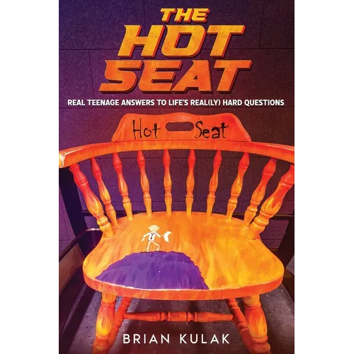 The Hot Seat: Real Teenage Answers to Life's Real(ly) Hard Questions