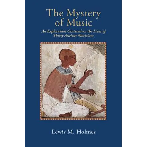 The Mystery of Music: An Exploration Centered on the Lives of Thirty Ancient Musicians