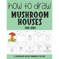 How to Draw Mushroom Houses for Kids