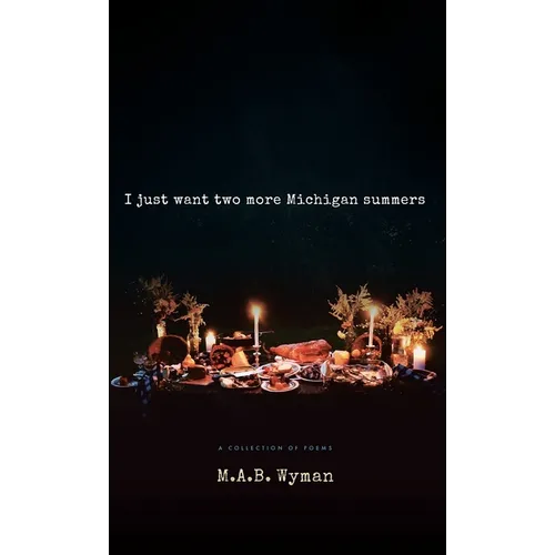I just want two more Michigan summers: A Collection of Poems