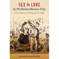 Sex and Love in Porfirian Mexico City: A Social History of Working-Class Courtship