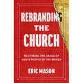 Rebranding the Church: Restoring the Image of God's People in the World