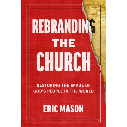 Rebranding the Church: Restoring the Image of God's People in the World - Hardcover