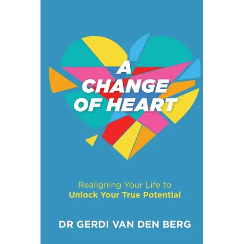 A Change of Heart: Realigning Your Life to Unlock Your True Potential