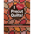 I Love Precut Quilts!: 16 Fast, Fun Projects - Use Jelly Rolls, Charm Squares, Layer Cakes, Fat Quarters & More