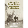 Generals of the Ardennes: American Leadership in the Battle of The Bulge