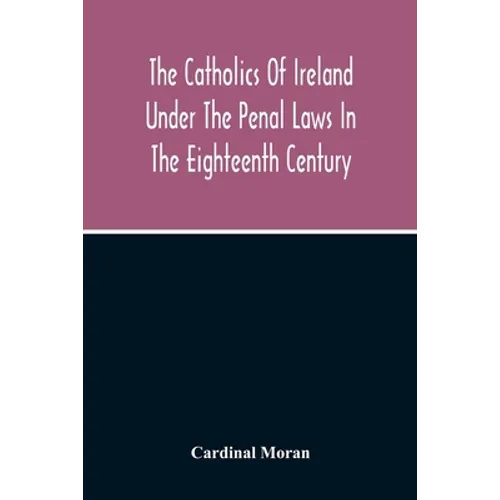 The Catholics Of Ireland Under The Penal Laws In The Eighteenth Century - Paperback