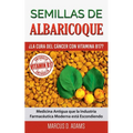 Semillas de Albaricoque - ¿La Cura del Cáncer con Vitamina B17?: Medicina Antigua que la Industria Farmacéutica Moderna está Escondiendo