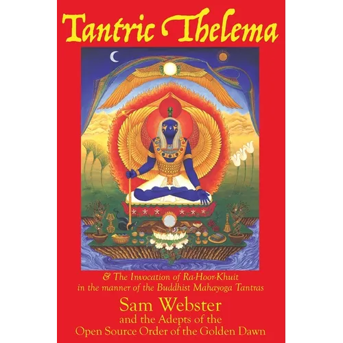 Tantric Thelema: and The Invocation of Ra-Hoor-Khuit in the manner of the Buddhist Mahayoga Tantras