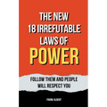 The New 18 Irrefutable Laws Of Power: Follow Them And People Will Respect You