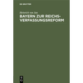 Bayern Zur Reichsverfassungsreform: Auf Grund Der Bayerischen Stellungnahme Auf Der Länderkonferenz