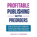 Profitable Publishing with Preorders: How to Grow Your Audience, Presell Your Book, and Cover Costs Before Self-Publishing