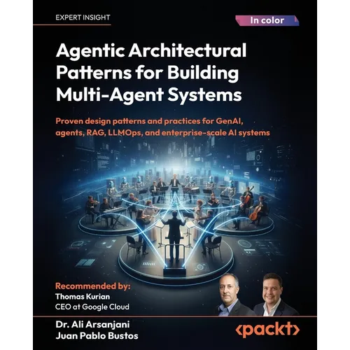 Agentic Architectural Patterns for Building Multi-Agent Systems: Proven design patterns and practices for GenAI, agents, RAG, LLMOps, and enterprise-s