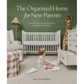 The Organized Home for New Parents: Create Routine-Ready Spaces for Your Baby's First Years