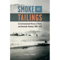 Smoke and Tailings: An Environmental History of Butte and Anaconda, Montana, 1880-1930