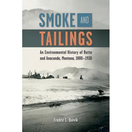 Smoke and Tailings: An Environmental History of Butte and Anaconda, Montana, 1880-1930