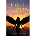Eagle Woman: Living an Exceptional Life by Instinct and Choice