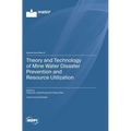 Theory and Technology of Mine Water Disaster Prevention and Resource Utilization