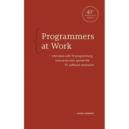 Programmers at Work: Interviews with 19 Programming Visionaries Who Ignited the PC Software Revolution