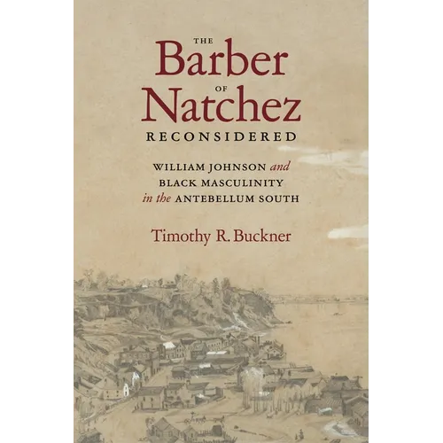 The Barber of Natchez Reconsidered: William Johnson and Black Masculinity in the Antebellum South