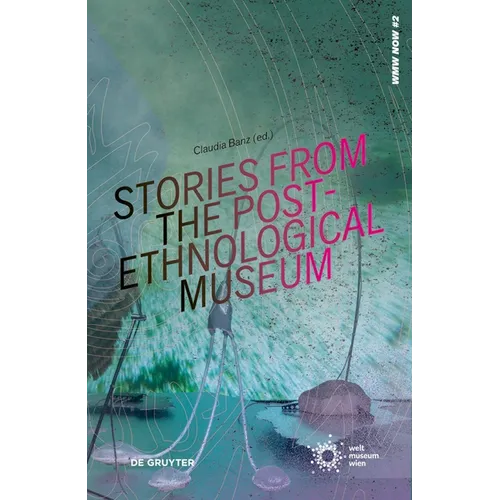 Stories from the Post-Ethnological Museum: Re-Reading Ethnographic Collections Today
