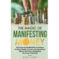 The Magic of Manifesting Money: 20 Advanced Manifestation Techniques to Attract Wealth, Success, and Abundance Without Hard Work, Manifesting, The Pow