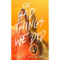 The Bad Things We Did