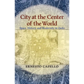 City at the Center of the World: Space, History, and Modernity in Quito